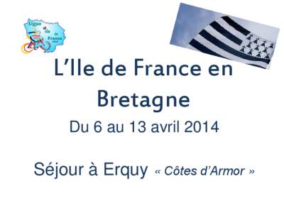 L’Ile de France en Bretagne Du 6 au 13 avril 2014 Séjour à Erquy « Côtes d’Armor »