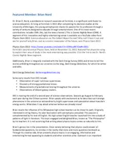 Featured	
  Member:	
  Brian	
  Nord	
   	
   Dr.	
  Brian	
  D.	
  Nord,	
  a	
  postdoctoral	
  research	
  associate	
  at	
  Fermilab,	
  is	
  a	
  significant	
  contributor	
  to	
   science	
 
