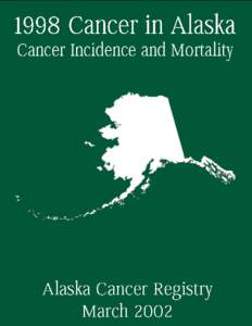 1998 Cancer in Alaska Cancer Incidence and Mortality State of Alaska Tony Knowles, Governor