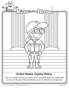 Name: Date: United States Capitol Police The U.S. Capitol has its own police force. The police keep the Capitol safe so the U.S. House of Representatives and U.S. Senate can make laws.