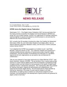 NEWS RELEASE For Immediate Release: May 17, 2007 Contact: Barrie Howard, [removed], [removed]ICPSR Joins the Digital Library Federation Washington, D.C.—The Digital Library Federation (DLF) announced today