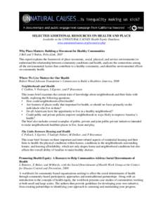 SELECTED ADDITIONAL RESOURCES ON HEALTH AND PLACE Available in the UNNATURAL CAUSES Health Equity Database, www.unnaturalcauses.org/resources.php Why Place Matters: Building a Movement for Healthy Communities J Bell and 