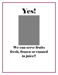 Yes!  We can serve fruits fresh, frozen or canned in juice!!