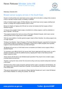 News Release Minister John Hill Minister for Health and Ageing Wednesday, 5 December[removed]Breast cancer surgery arrives in the South East