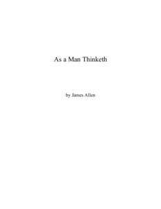 As a Man Thinketh  by James Allen Foreword This little volume (the result of meditation and experience) is not intended as an exhaustive treatise on the