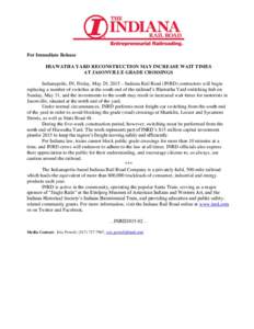 For Immediate Release HIAWATHA YARD RECONSTRUCTION MAY INCREASE WAIT TIMES AT JASONVILLE GRADE CROSSINGS Indianapolis, IN, Friday, May 29, 2015 – Indiana Rail Road (INRD) contractors will begin replacing a number of sw