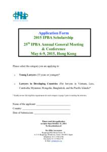 Application Form 2015 IPBA Scholarship 25th IPBA Annual General Meeting & Conference May 6-9, 2015, Hong Kong Please select the category you are applying to: