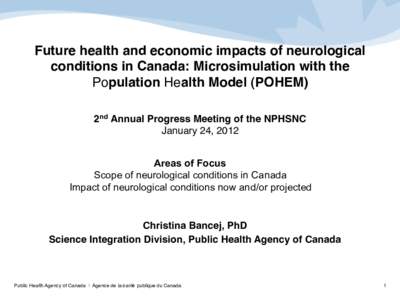 Future health and economic impacts of neurological conditions in Canada: Microsimulation with the Population Health Model (POHEM)! 2nd Annual Progress Meeting of the NPHSNC! January 24, 2012! !