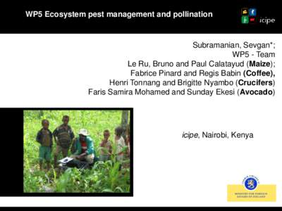 WP5 Ecosystem pest management and pollination  Subramanian, Sevgan*; WP5 - Team Le Ru, Bruno and Paul Calatayud (Maize); Fabrice Pinard and Regis Babin (Coffee),