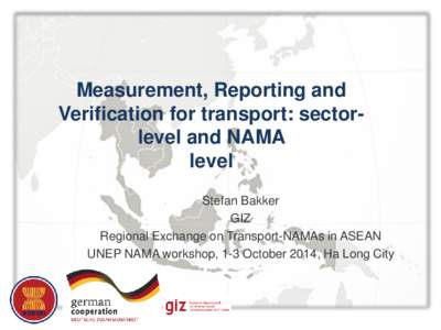 Measurement, Reporting and Verification for transport: sectorlevel and NAMA level Stefan Bakker GIZ Regional Exchange on Transport-NAMAs in ASEAN