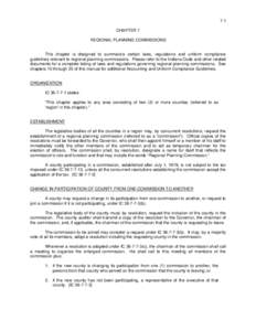 7-1 CHAPTER 7 REGIONAL PLANNING COMMISSIONS This chapter is designed to summarize certain laws, regulations and uniform compliance guidelines relevant to regional planning commissions. Please refer to the Indiana Code an