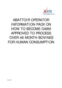 ABATTOIR OPERATOR INFORMATION PACK ON HOW TO BECOME O48M APPROVED TO PROCESS ‘OVER 48 MONTH BOVINES FOR HUMAN CONSUMPTION