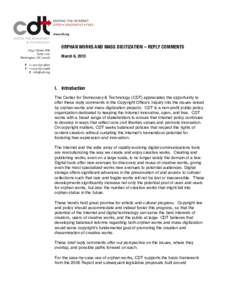 ORPHAN WORKS AND MASS DIGITIZATION – REPLY COMMENTS March 6, 2013 I. Introduction The Center for Democracy & Technology (CDT) appreciates the opportunity to offer these reply comments in the Copyright Officeʼs inquiry