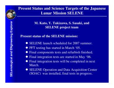 SELenological and ENgineering Explorer  Present Status and Science Targets of the Japanese Lunar Mission SELENE M. Kato, Y. Takizawa, S. Sasaki, and SELENE project team