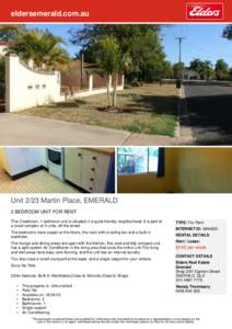 eldersemerald.com.au  Unit 2/23 Martin Place, EMERALD 2 BEDROOM UNIT FOR RENT This 2 bedroom, 1 bathroom unit is situated in a quiet friendly neighborhood. It is part of a small complex of 3 units, off the street.