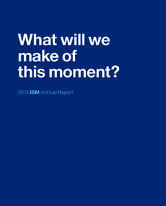 What will we make of this moment? 2013 IBM Annual Report  Dear IBM Investor: