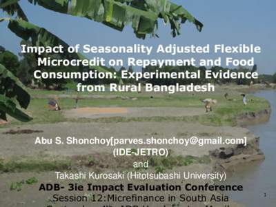 Impact of Seasonality Adjusted Flexible Microcredit on Repayment and Food Consumption: Experimental Evidence from Rural Bangladesh  Abu S. Shonchoy[[removed]]