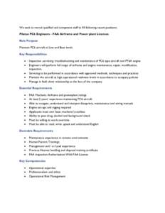 We seek to recruit qualified and competent staff to fill following vacant positions: Pilatus PC6 Engineers - FAA Airframe and Power plant Licenses Role Purpose Maintain PC6 aircraft at Line and Base levels Key Responsibi