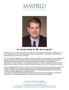 Dr. Charles Kuntz, IV, MD, dies at age 50. February 26, 2015—One of Cincinnati’s most well known and respected neurosurgeons, Charles Kuntz IV, M.D., passed away on Thursday, February 26, 2015, at the age of 50. Dr. 