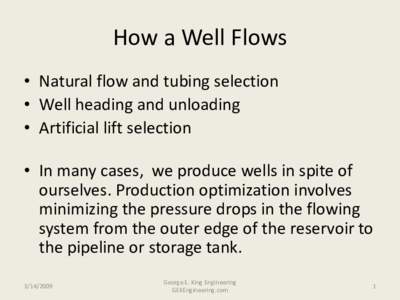 How a Well Flows • Natural flow and tubing selection • Well heading and unloading • Artificial lift selection • In many cases, we produce wells in spite of ourselves. Production optimization involves