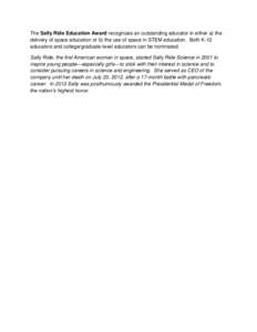 The Sally Ride Education Award recognizes an outstanding educator in either a) the delivery of space education or b) the use of space in STEM education. Both K-12 educators and college/graduate-level educators can be nom