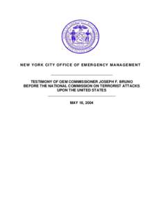 NEW YORK CITY OFFICE OF EMERGENCY MANAGEMENT ___________________________________ TESTIMONY OF OEM COMMISSIONER JOSEPH F. BRUNO BEFORE THE NATIONAL COMMISSION ON TERRORIST ATTACKS UPON THE UNITED STATES