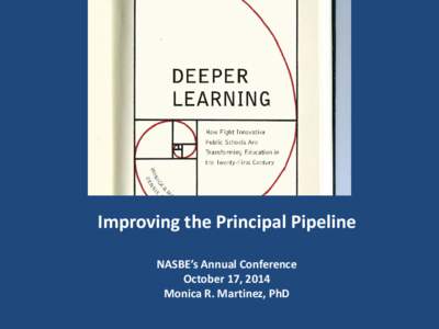 Improving the Principal Pipeline NASBE’s Annual Conference October 17, 2014 Monica R. Martinez, PhD  Meeting the demands of demands