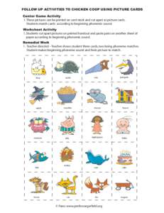 FOLLOW UP ACTIVITIES TO CHICKEN COOP USING PICTURE CARDS Center Game Activity 1. These pictures can be printed on card stock and cut apart as picture cards. Students match cards according to beginning phonemic sound. Wor