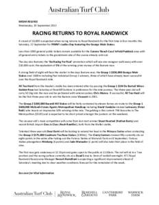 MEDIA RELEASE Wednesday, 19 September 2012 RACING RETURNS TO ROYAL RANDWICK A crowd of 10,000 is expected when racing returns to Royal Randwick for the first time in four months this Saturday, 22 September for PIMM’s L