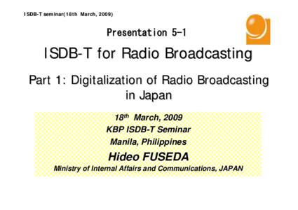 ISDB-T seminar(18th March, [removed]Presentation 5-1 ISDB-T for Radio Broadcasting Part 1: Digitalization of Radio Broadcasting