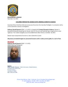 FOR IMMEDIATE RELEASE December 16, 2014 COLUMBIA FIREFIGHTER CHARGED WITH CRIMINAL DOMESTIC VIOLENCE Columbia Police Chief Skip Holbrook announces the arrest of a Columbia Firefighter in connection with a criminal domest