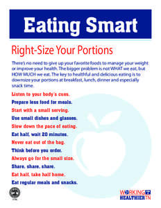 Eating Smart Right-Size Your Portions There’s no need to give up your favorite foods to manage your weight or improve your health. The bigger problem is not WHAT we eat, but HOW MUCH we eat. The key to healthful and de