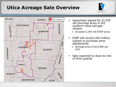 Utica Acreage Sale Overview EVEP Acreage ▶ Agreement signed for 22,535 net EnerVest acres in the southern Utica wet-gas