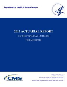 2013 ACTUARIAL REPORT ON THE FINANCIAL OUTLOOK FOR MEDICAID