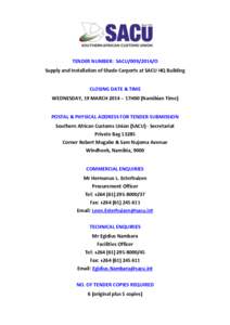 TENDER NUMBER: SACU[removed]O Supply and Installation of Shade Carports at SACU HQ Building CLOSING DATE & TIME WEDNESDAY, 19 MARCH 2014 – 17H00 (Namibian Time) POSTAL & PHYSICAL ADDRESS FOR TENDER SUBMISSION Southern