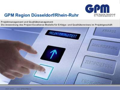 GPM Region Düsseldorf/Rhein-Ruhr Projektmanagement und Qualitätsmanagement Die Anwendung des Project Excellence Modells für Erfolgs- und Qualitätsreviews im Projektgeschäft | www.GPM-IPMA.de