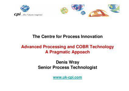 The Centre for Process Innovation Advanced Processing and COBR Technology A Pragmatic Appoach