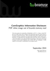 security research  CoreGraphics Information Disclosure PDF inline image out of bounds memory read This article explores the exploitability of MobileSafari on IOS 7.1.x. Using a crafted PDF file as an HTML image makes it 