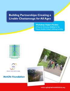 Building Partnerships: Creating a Livable Chattanooga for All Ages Workshop Report Twelve: A Place for Everyone, Building for the Future, Healthy Living & Lifelong Learning