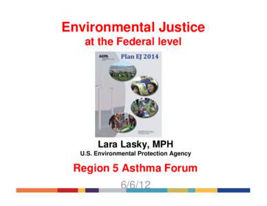 Environmental Justice at the Federal level Lara Lasky, MPH U.S. Environmental Protection Agency