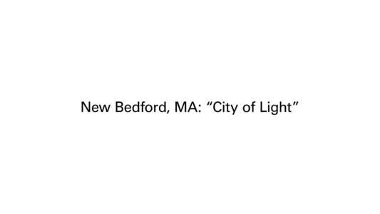 New Bedford, MA: “City of Light”  M any cities have adopted the name “City of Light(s),” among them: Anchorage, Baltimore,