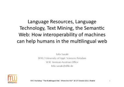 Language	
  Resources,	
  Language	
   Technology,	
  Text	
  Mining,	
  the	
  Seman8c	
   Web:	
  How	
  interoperability	
  of	
  machines	
   can	
  help	
  humans	
  in	
  the	
  mul8lingual	
  we