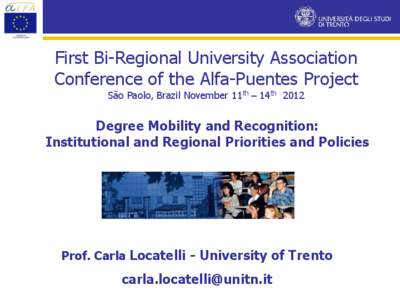 First Bi-Regional University Association Conference of the Alfa-Puentes Project São Paolo, Brazil November 11th – 14th 2012 Degree Mobility and Recognition: Institutional and Regional Priorities and Policies