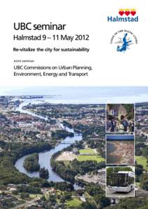 UBC seminar Halmstad 9 – 11 May 2012 Re-vitalize the city for sustainability Joint seminar:  UBC Commissions on Urban Planning,