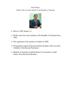 Azat Valeev Auditor of the Accounts chamber of the Republic of Tatarstan • Born in 1980, January 14 • Works at the Accounts chamber of the Republic of Tatarstan from 2004