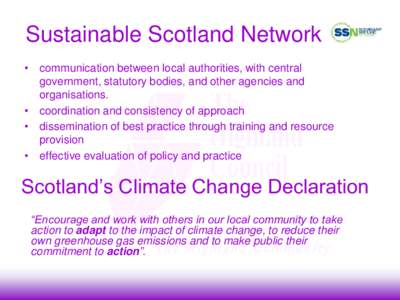 Sustainable Scotland Network • communication between local authorities, with central government, statutory bodies, and other agencies and organisations. • coordination and consistency of approach • dissemination of