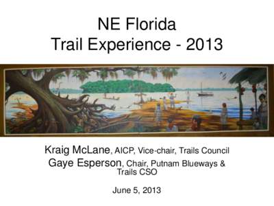 NE Florida Trail Experience[removed]Kraig McLane, AICP, Vice-chair, Trails Council Gaye Esperson, Chair, Putnam Blueways & Trails CSO