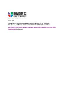 July 31, 2014  Land Development at Opa-locka Executive Airport http://mms.tveyes.com/PlaybackPortal.aspx?SavedEditID=1cbadb28-c595-4723-8b937ea6d2e66451 (In Spanish)  
