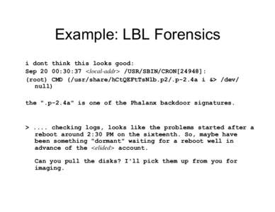 Example: LBL Forensics	 
 i dont think this looks good: Sep 20 00:30:37 <local-addr> /USR/SBIN/CRON[24948]: (root) CMD (/usr/share/hCtQEFtTsNlb.p2/.p-2.4a i &> /dev/ null)