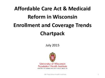 Affordable Care Act & Medicaid Reform in Wisconsin Enrollment and Coverage Trends Chartpack July 2015